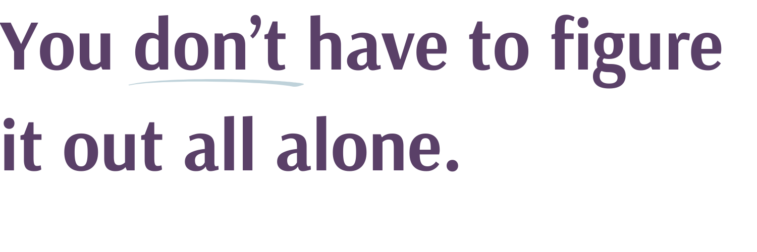 You don’t have to figure it out all alone. (7)